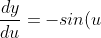 \frac{dy}{du}=-sin(u)